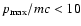 $p_{\max}/mc<10$