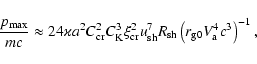 \begin{displaymath}\frac{p_{\max}}{mc}\approx24\varkappa a^{2}C_{{\rm cr}}^{2}C_...
...{\rm sh}}\left(
r_{{\rm g}0}V_{{\rm a}}^{4}c^{3}\right) ^{-1},
\end{displaymath}