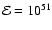$\mathcal{E}=10^{51}$