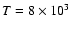 $T=8\times10^{3}$