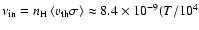 $\nu_{{\rm in}}=n_{{\rm H}
}\left\langle v_{{\rm th}}\sigma\right\rangle \approx8.4\times
10^{-9}(T/10^{4}$