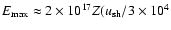 $E_{\max}\approx2\times10^{17}Z(u_{{\rm sh}}/3\times10^{4}$