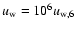 $u_{{\rm w}}=10^{6}u_{{\rm w},6}$