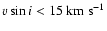 $v \sin i < 15~{\rm km~s}^{-1}$
