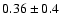 $0.36 \pm
0.4$