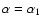 $\alpha =\alpha _1$