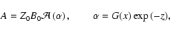 \begin{displaymath}
A= Z_0 B_{0} {\cal A}\left(\alpha\right),
\qquad
\alpha=G(x) \exp{(-z)}
,
\end{displaymath}