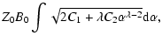 $\displaystyle Z_0 B_0 \int\sqrt{2C_1 +\lambda C_2 \alpha^{\lambda
-2}}{\rm d}\alpha ,$
