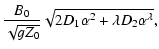 $\displaystyle \frac{B_0}{\sqrt{gZ_0}} \sqrt{2D_1 \alpha^2
+\lambda D_2\alpha^{\lambda}} ,$