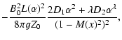 $\displaystyle - \frac{B_0^2 L(\alpha )^2}{8\pi g
Z_0} \frac{2D_1 \alpha^2 +\lambda D_2\alpha^{\lambda}}{(1-M(x)^2)^2}
,$