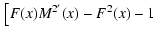 $\displaystyle \left.\left[ F(x)M^{2'}(x) - F^2(x) -1 \right.\right.$
