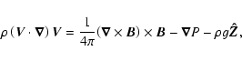 \begin{displaymath}
\rho \left( {\vec V}\cdot{\vec \nabla}\right){\vec V}= \frac...
...right)\times{\vec B} }
-{\vec \nabla}P-\rho g {\vec{\hat Z}} ,
\end{displaymath}