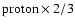 $ \rm proton\times 2/3$