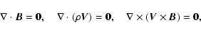 \begin{displaymath}
\bf {\nabla}\cdot{\vec B}=0,\quad \bf {\nabla}\cdot\left(\rh...
...uad \bf {\nabla}\times\left({\vec V}\times{\vec
B}\right)=0 ,
\end{displaymath}