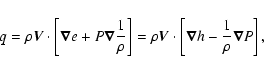 \begin{displaymath}
q=\rho {\vec V} \cdot \left [ {\vec \nabla} e+P {\vec \nabla...
...eft [ {\vec \nabla} h-\frac{1}{\rho}{\vec \nabla} P \right ]
,
\end{displaymath}