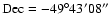 $\rm Dec=-49^\circ43'08''$