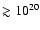 $\gtrsim 10^{20}$
