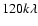 $120 k\lambda$