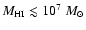 $M_{\rm HI} \lesssim 10^7 ~M_\odot$