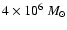 $4 \times 10^6 ~M_\odot$