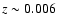 $z \sim 0.006$