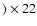 $) \times 22$