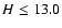 $H \leq 13.0$