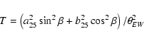 \begin{displaymath}T= \left(a_{25}^2 \sin^2\beta + b_{25}^2 \cos^2\beta\right)/\theta_{EW}^2 \end{displaymath}