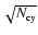 $\sqrt {N_{\rm cy}}$