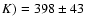$K) =
398 \pm 43$