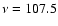 $\nu = 107.5$