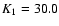 $K_{\rm 1}= 30.0$