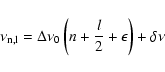 \begin{displaymath}\nu_{\rm
n,l}= \Delta \nu_{\rm0} \left(n+ \frac{l}{2}+ {\epsilon}\right) + \delta \nu
\end{displaymath}