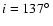 $i = 137\hbox{$^\circ$ }$