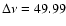 $\Delta \nu = 49.99$