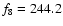 $f_{\rm 8}=244.2$