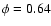 $\phi = 0.64$