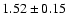 $1.52 \pm 0.15$
