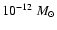 $10^{-12}~M_{\odot}$