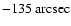 $-135~ {\rm arcsec}$