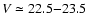 $V\simeq22.5{-}23.5$