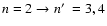 ${n}={2 \to {n}\hbox {$^\prime $ }=3,4}$