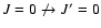 $J = 0 \not\to J' = 0$