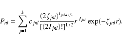 \begin{eqnarray*}P_{nl}= \sum_{j=1}^{k}c_{jnl}\frac{(2\zeta_{jnl})^{I_{jnl+1/2}}}
{[(2 I_{jnl})!]^{1/2}} r^{~I_{jnl}} \exp(-\zeta_{jnl}r).
\end{eqnarray*}