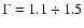 $\Gamma = 1.1\div1.5$