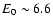 $E_0
\sim 6.6$