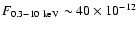 $F_{0.3-10~\rm keV} \sim 40 \times 10^{-12}$