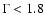 $\Gamma < 1.8$