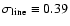 $\sigma_{\rm line} \equiv 0.39$