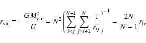 \begin{displaymath}
r_{\rm vir} \equiv -\frac{G M_{\rm vir}^2}{U} =
N^2 \left( ...
...N} \frac{1}{r_{ij}} \right) ^{-1} =
\frac{2 N}{N-1} r_{\rm h}.
\end{displaymath}